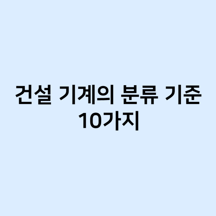 건설 기계의 분류 기준 10가지