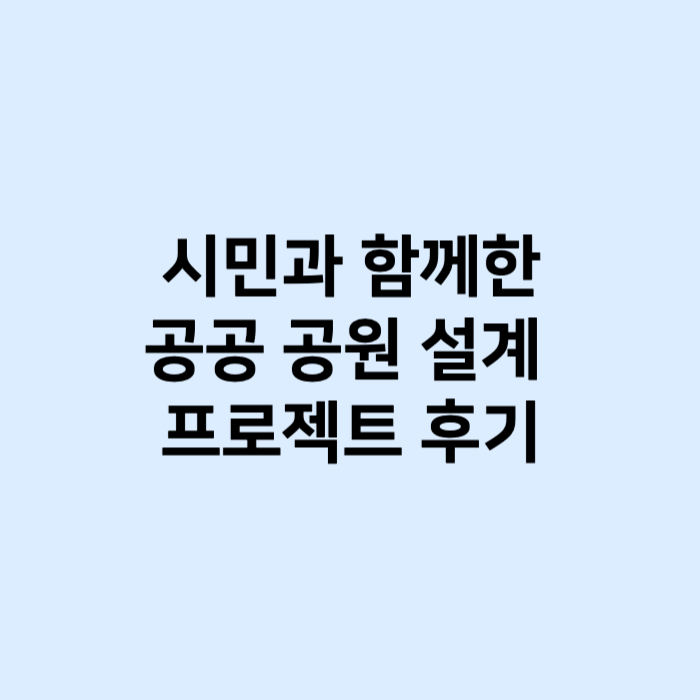 시민과 함께한 공공 공원 설계 프로젝트 후기 썸네일