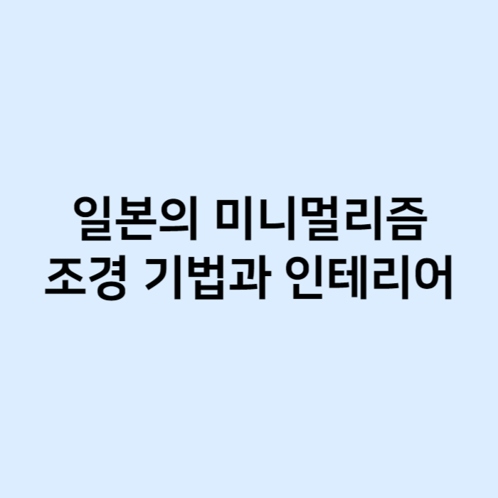 일본의 미니멀리즘 조경 기법과 인테리어